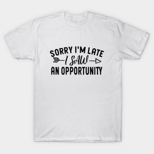 Sorry I'm Late I Saw An Opportunity T-Shirt